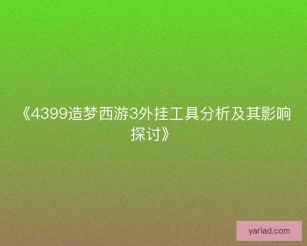 《4399造梦西游3外挂工具分析及其影响探讨》
