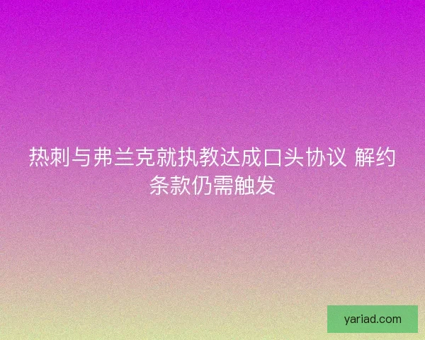 热刺与弗兰克就执教达成口头协议 解约条款仍需触发 热刺与弗兰克就执教达成口头协议 解约条款仍需触发