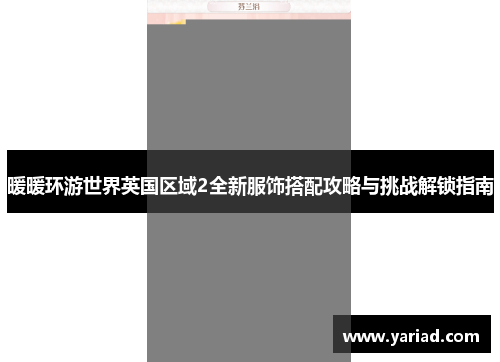 暖暖环游世界英国区域2全新服饰搭配攻略与挑战解锁指南